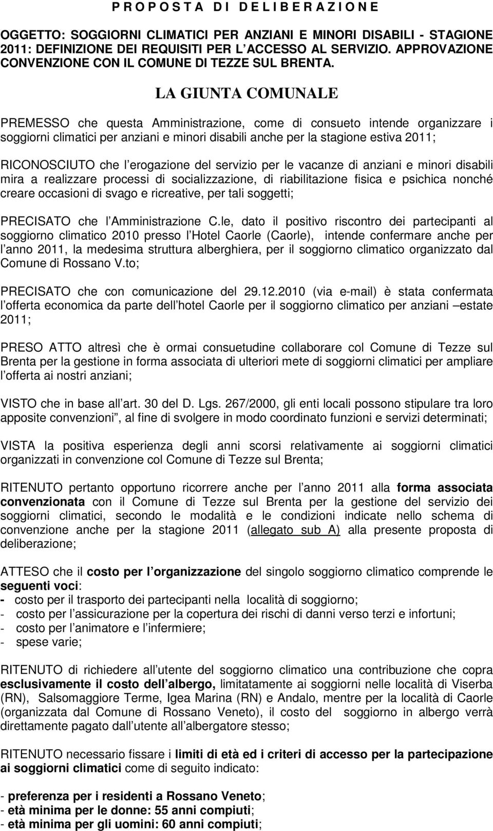 LA GIUNTA COMUNALE PREMESSO che questa Amministrazione, come di consueto intende organizzare i soggiorni climatici per anziani e minori disabili anche per la stagione estiva 2011; RICONOSCIUTO che l