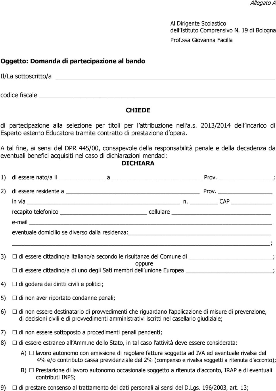 A tal fine, ai sensi del DPR 445/00, consapevole della responsabilità penale e della decadenza da eventuali benefici acquisiti nel caso di dichiarazioni mendaci: DICHIARA 1) di essere nato/a il a