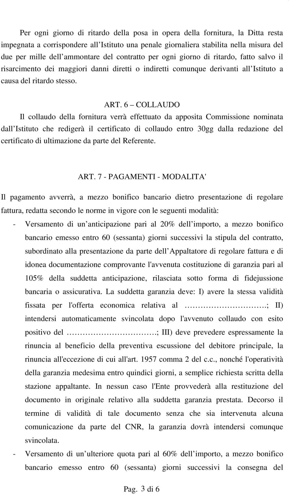 6 COLLAUDO Il collaudo della fornitura verrà effettuato da apposita Commissione nominata dall Istituto che redigerà il certificato di collaudo entro 30gg dalla redazione del certificato di