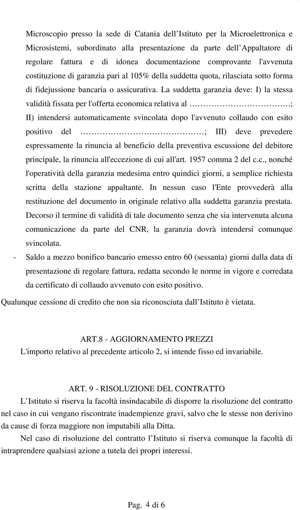 La suddetta garanzia deve: I) la stessa validità fissata per l'offerta economica relativa al.