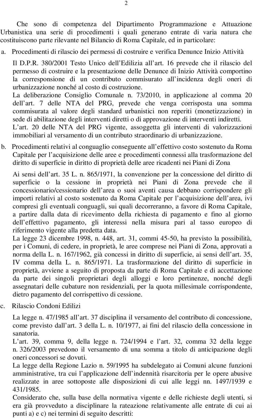 16 prevede che il rilascio del permesso di costruire e la presentazione delle Denunce di Inizio Attività comportino la corresponsione di un contributo commisurato all incidenza degli oneri di