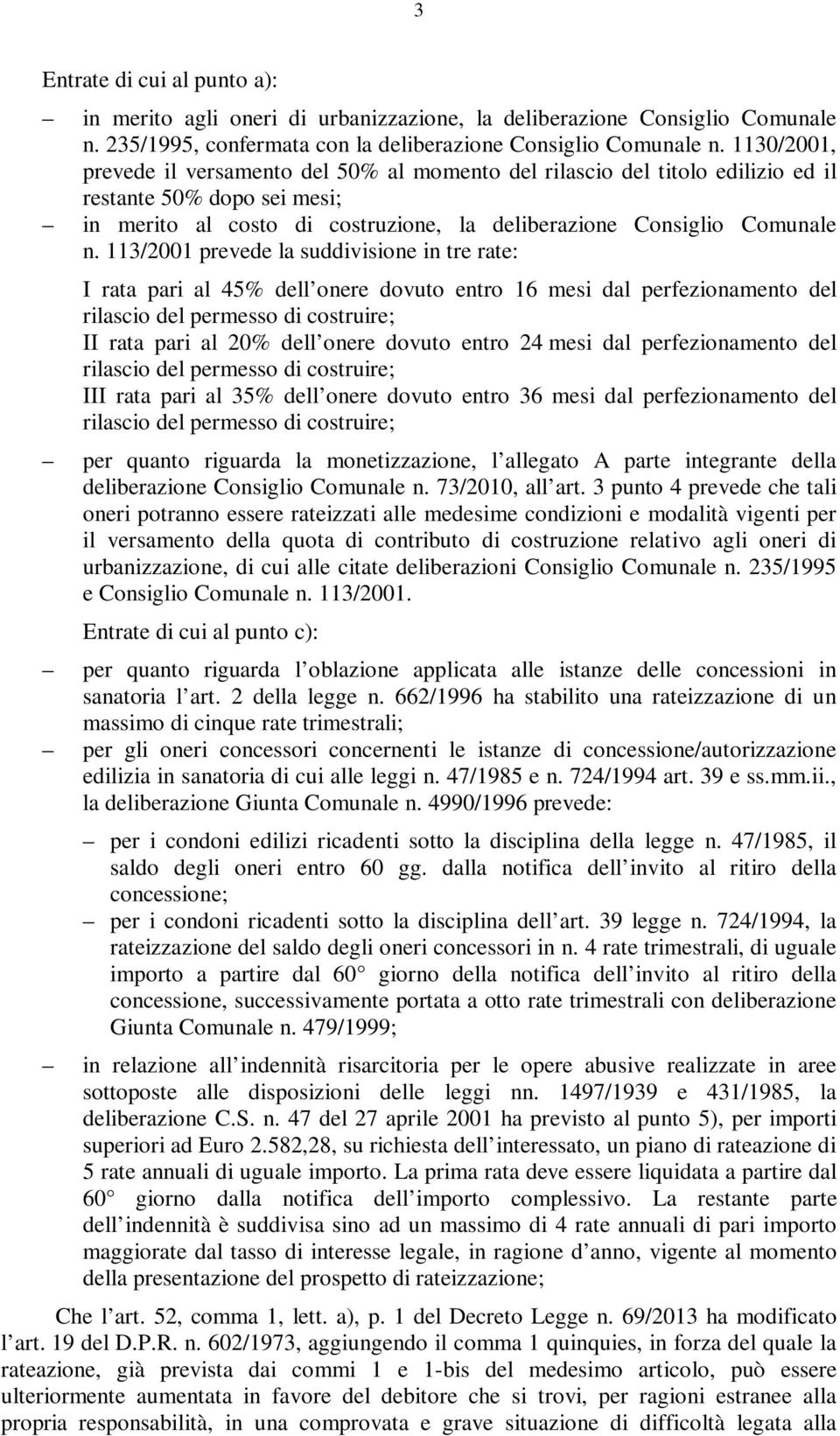 113/2001 prevede la suddivisione in tre rate: I rata pari al 45% dell onere dovuto entro 16 mesi dal perfezionamento del rilascio del permesso di costruire; II rata pari al 20% dell onere dovuto