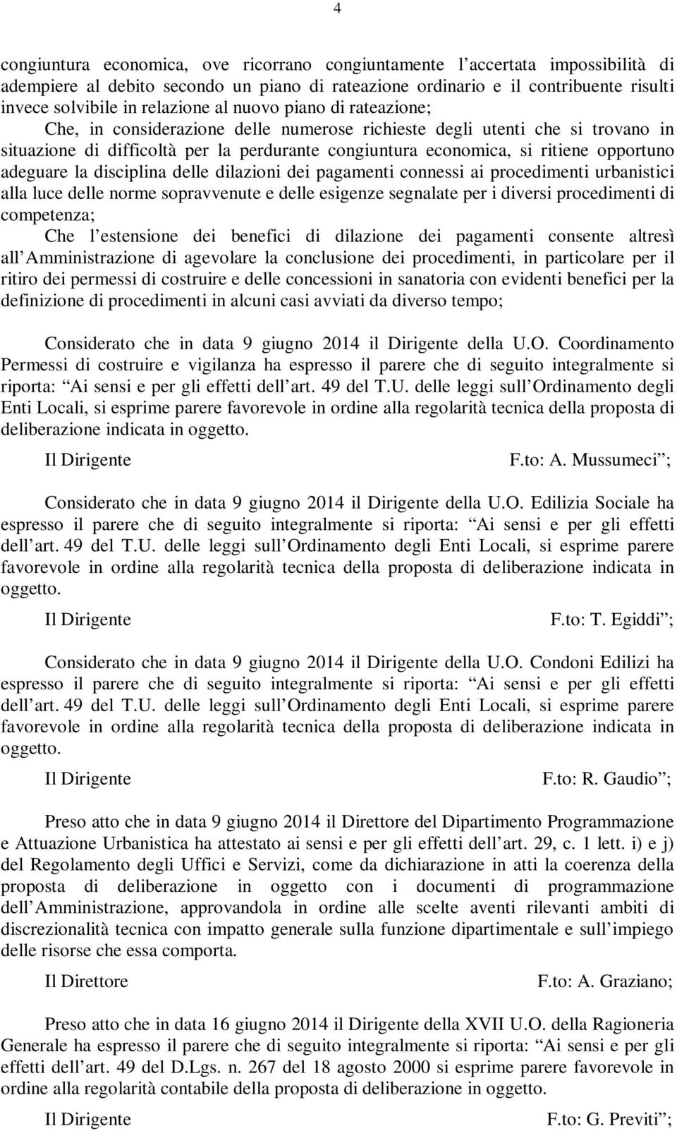 adeguare la disciplina delle dilazioni dei pagamenti connessi ai procedimenti urbanistici alla luce delle norme sopravvenute e delle esigenze segnalate per i diversi procedimenti di competenza; Che l