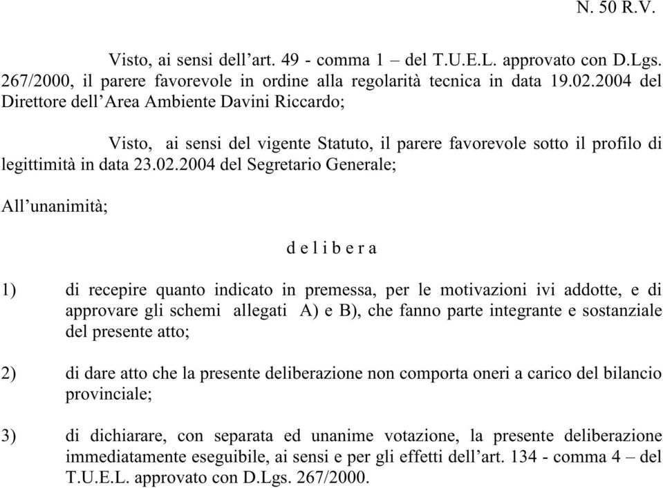 2004 del Segretario Generale; All unanimità; d e l i b e r a 1) di recepire quanto indicato in premessa, per le motivazioni ivi addotte, e di approvare gli schemi allegati A) e B), che fanno parte