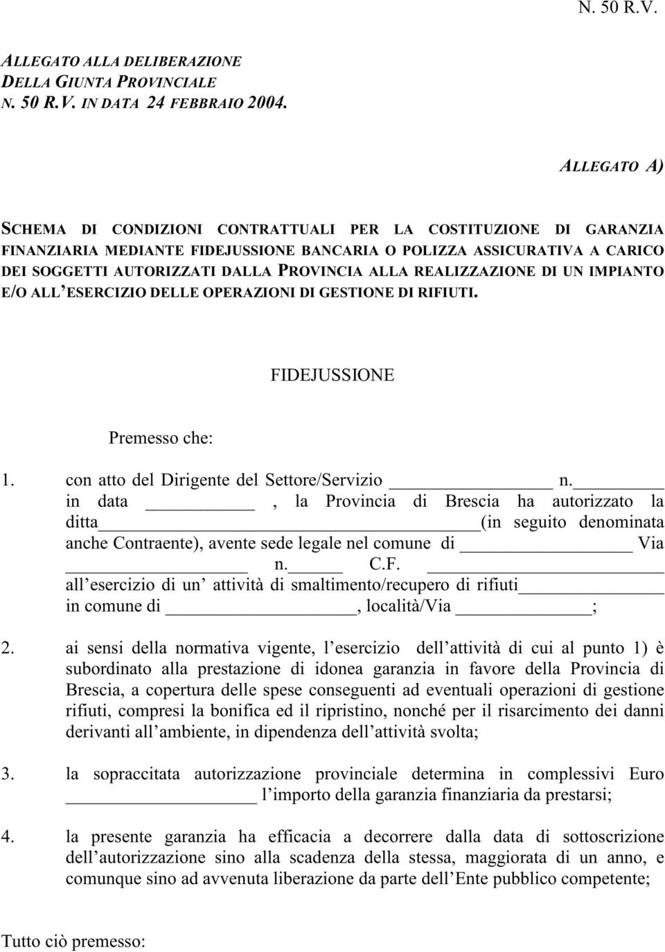 REALIZZAZIONE DI UN IMPIANTO E/O ALL ESERCIZIO DELLE OPERAZIONI DI GESTIONE DI RIFIUTI. FIDEJUSSIONE Premesso che: 1. con atto del Dirigente del Settore/Servizio n.