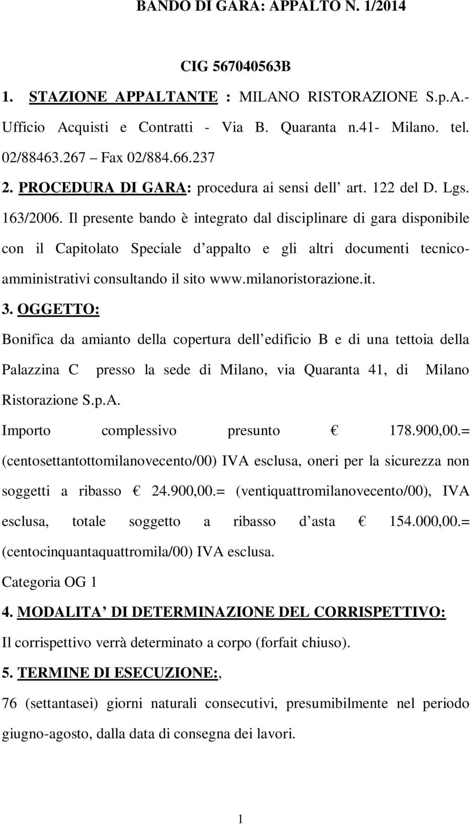 Il presente bando è integrato dal disciplinare di gara disponibile con il Capitolato Speciale d appalto e gli altri documenti tecnicoamministrativi consultando il sito www.milanoristorazione.it. 3.