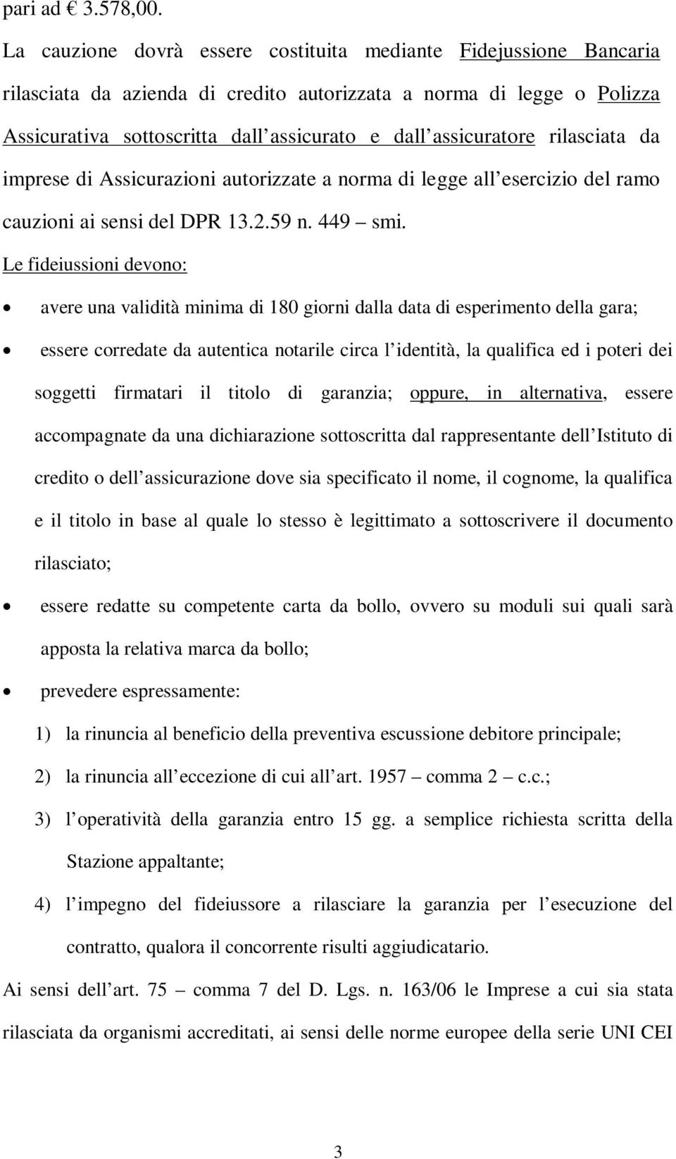 assicuratore rilasciata da imprese di Assicurazioni autorizzate a norma di legge all esercizio del ramo cauzioni ai sensi del DPR 13.2.59 n. 449 smi.