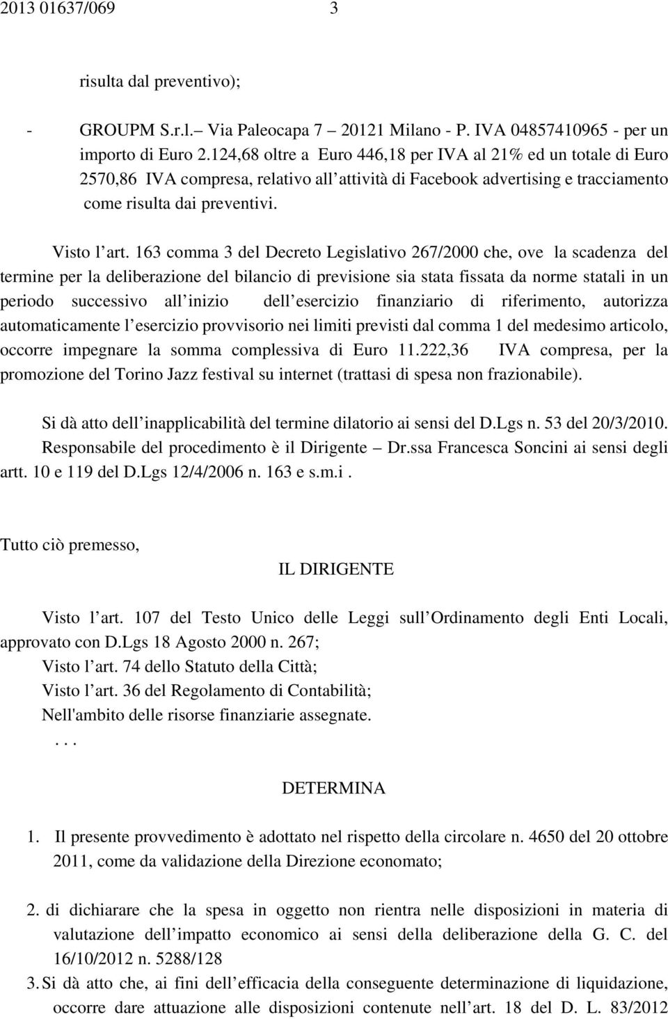 163 comma 3 del Decreto Legislativo 267/2000 che, ove la scadenza del termine per la deliberazione del bilancio di previsione sia stata fissata da norme statali in un periodo successivo all inizio