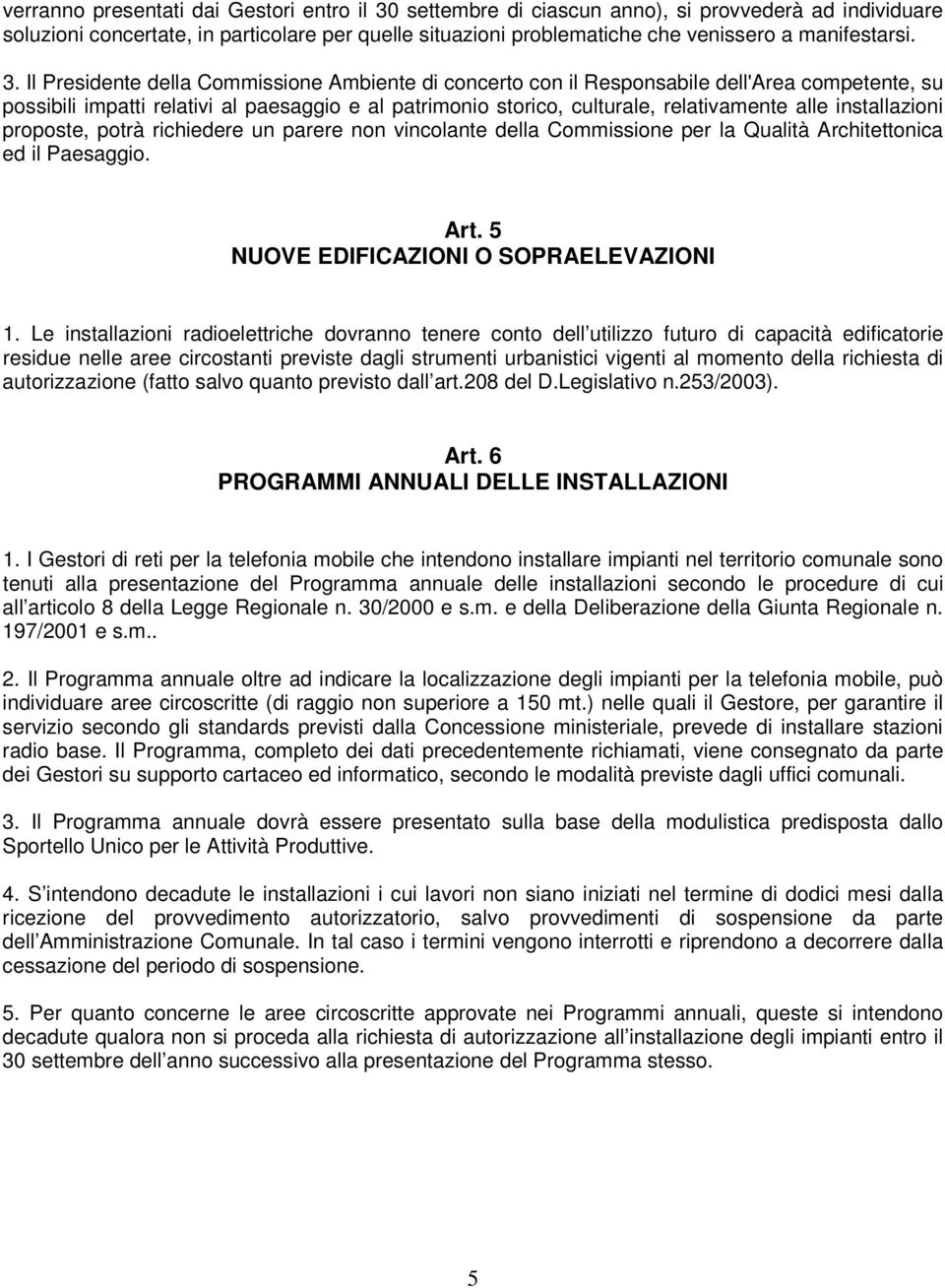 Il Presidente della Commissione Ambiente di concerto con il Responsabile dell'area competente, su possibili impatti relativi al paesaggio e al patrimonio storico, culturale, relativamente alle