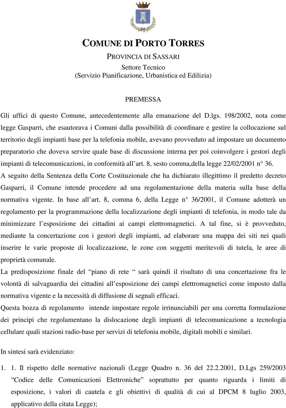 impostare un documento preparatorio che doveva servire quale base di discussione interna per poi coinvolgere i gestori degli impianti di telecomunicazioni, in conformità all art.