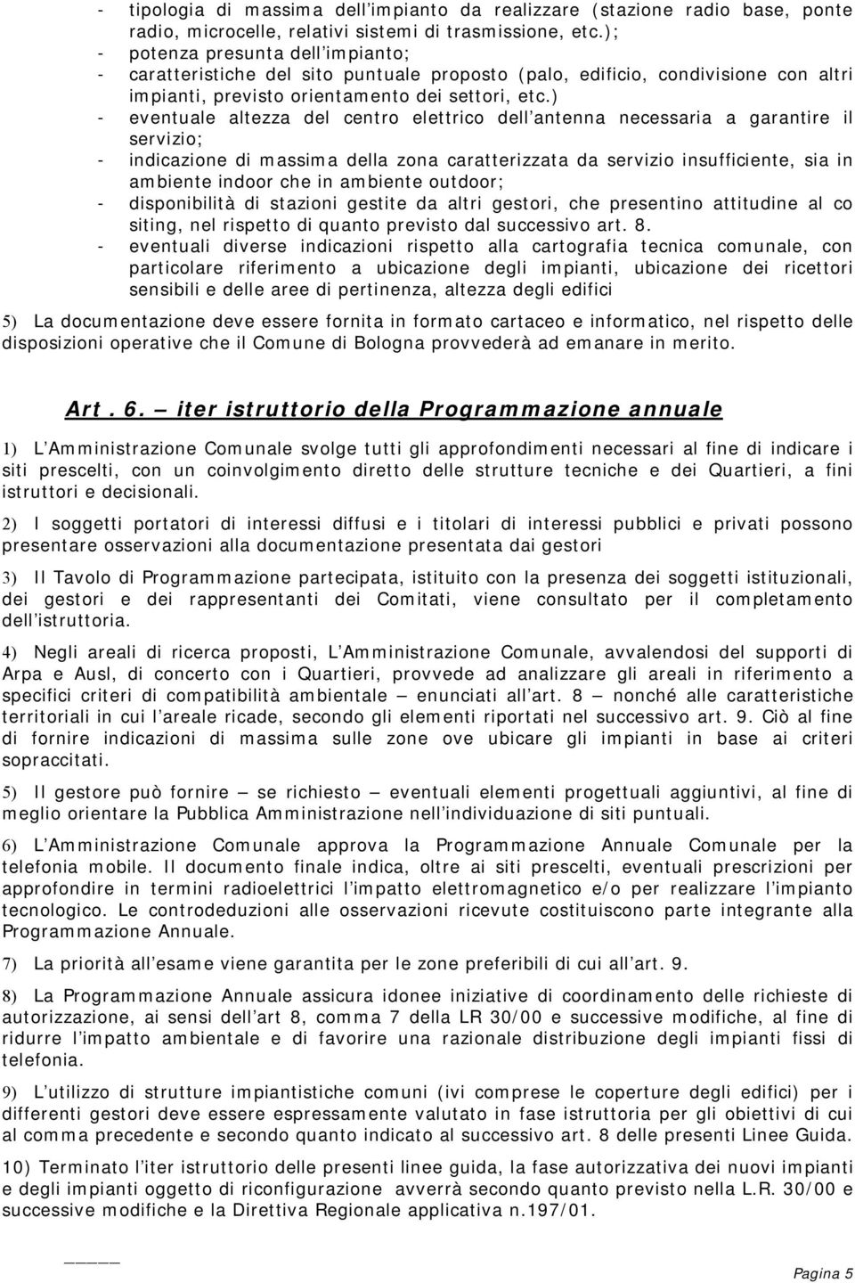 ) - eventuale altezza del centro elettrico dell antenna necessaria a garantire il servizio; - indicazione di massima della zona caratterizzata da servizio insufficiente, sia in ambiente indoor che in