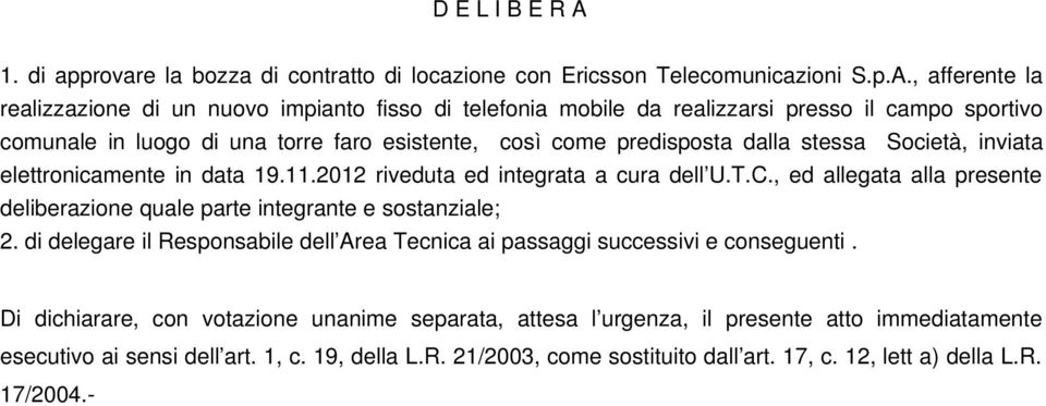 , afferente la realizzazione di un nuovo impianto fisso di telefonia mobile da realizzarsi presso il campo sportivo comunale in luogo di una torre faro esistente, così come predisposta dalla