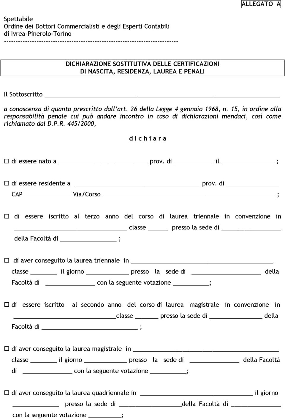 15, in ordine alla responsabilità penale cui può andare incontro in caso di dichiarazioni mendaci, così come richiamato dal D.P.R. 445/2000, d i c h i a r a di essere nato a prov.