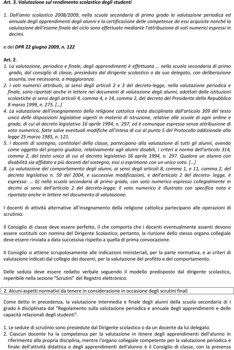 nonché la valutazione dell'esame finale del ciclo sono effettuate mediante l'attribuzione di voti numerici espressi in decimi. e del DPR 22 giugno 2009, n. 12