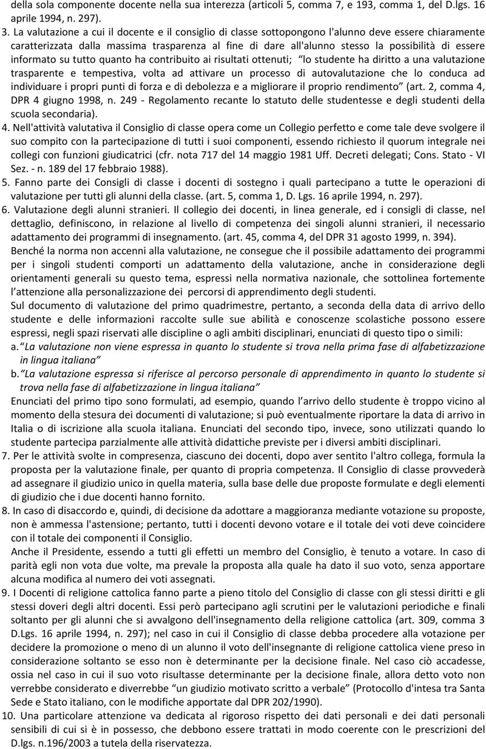 essere informato su tutto quanto ha contribuito ai risultati ottenuti; lo studente ha diritto a una valutazione trasparente e tempestiva, volta ad attivare un processo di autovalutazione che lo