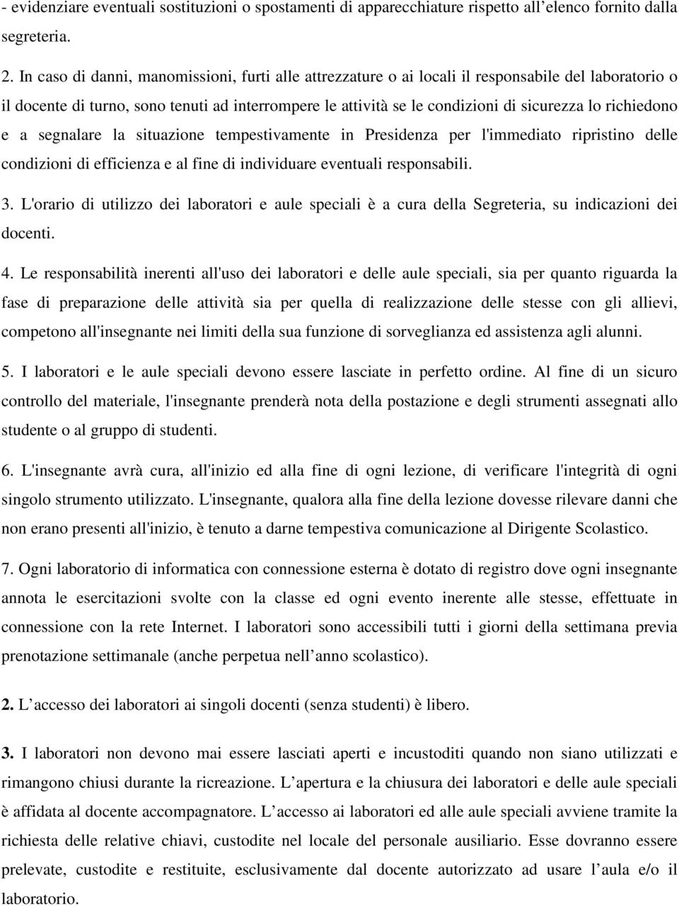 richiedono e a segnalare la situazione tempestivamente in Presidenza per l'immediato ripristino delle condizioni di efficienza e al fine di individuare eventuali responsabili. 3.