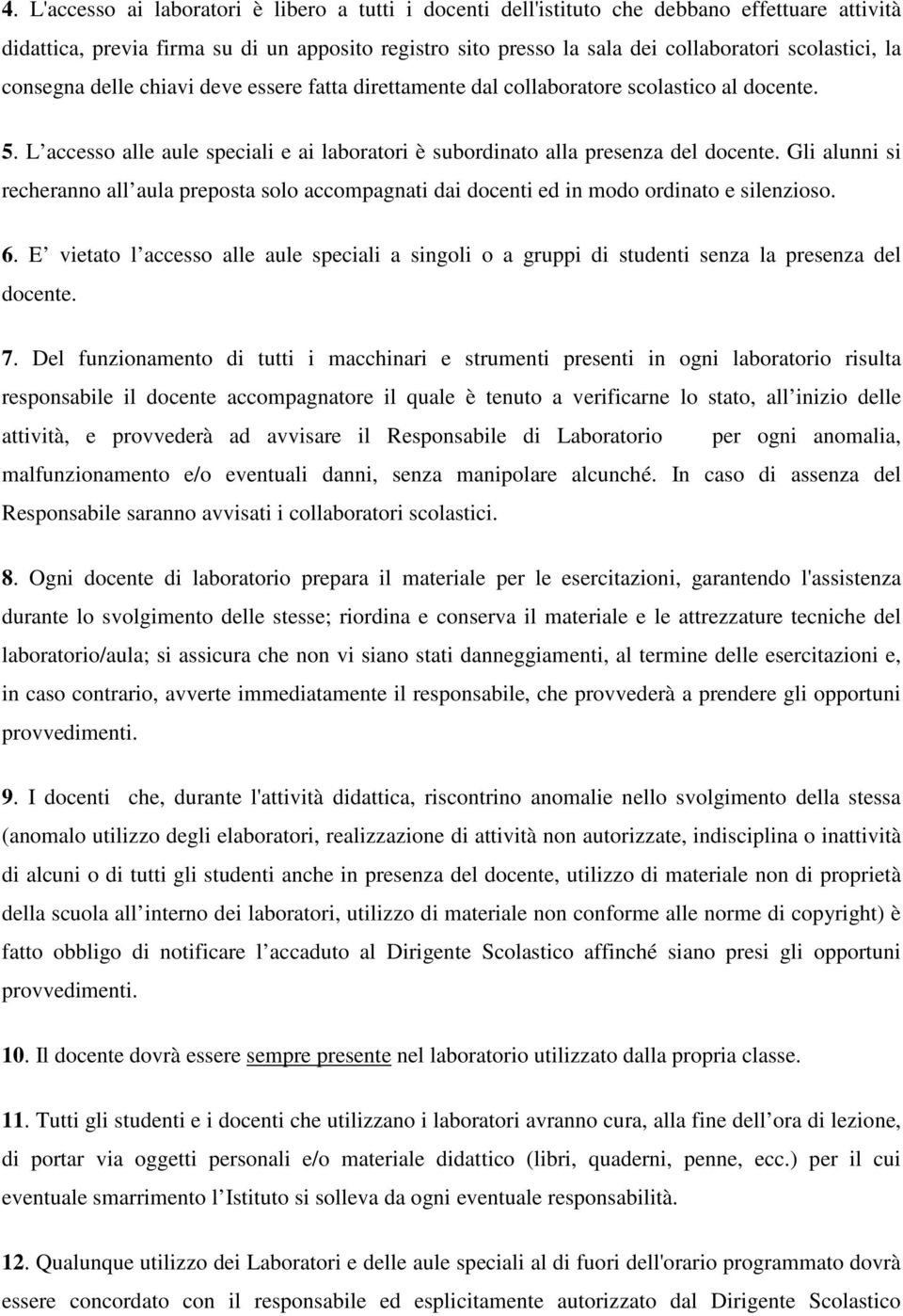 Gli alunni si recheranno all aula preposta solo accompagnati dai docenti ed in modo ordinato e silenzioso. 6.