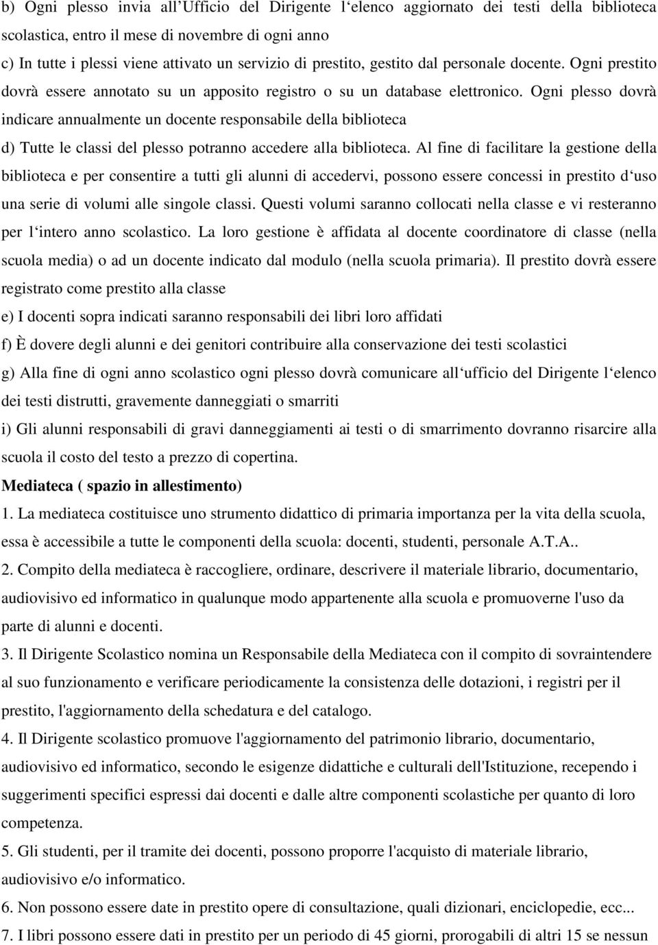 Ogni plesso dovrà indicare annualmente un docente responsabile della biblioteca d) Tutte le classi del plesso potranno accedere alla biblioteca.