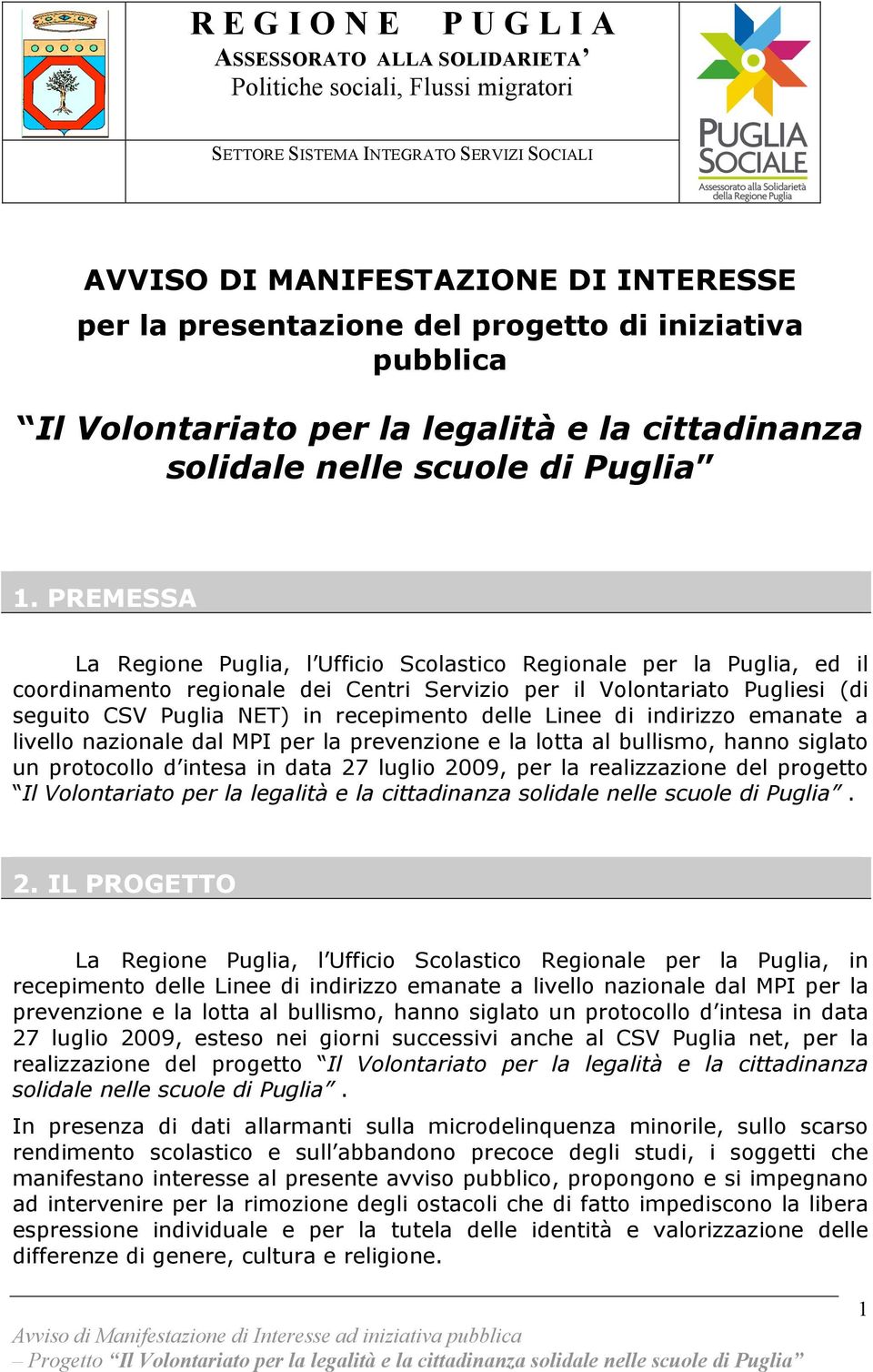 delle Linee di indirizzo emanate a livello nazionale dal MPI per la prevenzione e la lotta al bullismo, hanno siglato un protocollo d intesa in data 27 luglio 2009, per la realizzazione del progetto