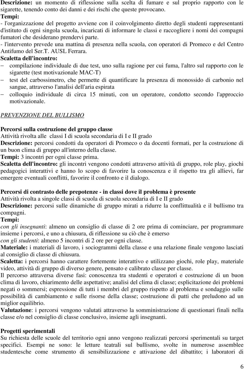 dei compagni fumatori che desiderano prendervi parte. - l'intervento prevede una mattina di presenza nella scuola, con operatori di Promeco e del Centro Antifumo del Ser.T. AUSL Ferrara.