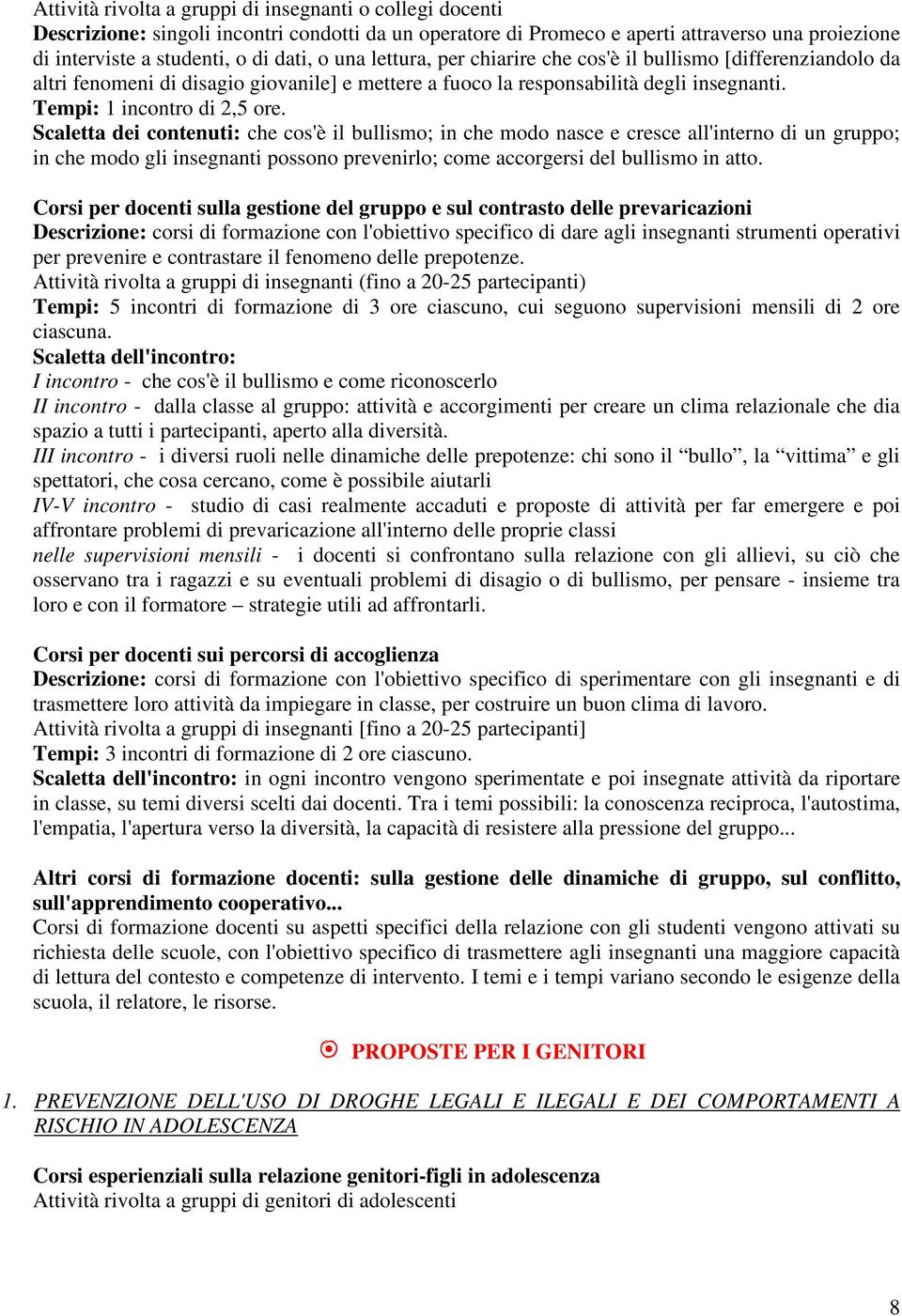 Scaletta dei contenuti: che cos'è il bullismo; in che modo nasce e cresce all'interno di un gruppo; in che modo gli insegnanti possono prevenirlo; come accorgersi del bullismo in atto.