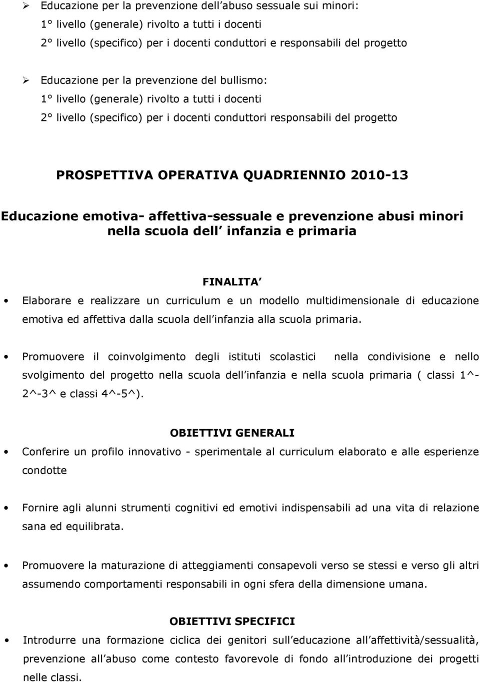 Educazione emotiva- affettiva-sessuale e prevenzione abusi minori nella scuola dell infanzia e primaria FINALITA Elaborare e realizzare un curriculum e un modello multidimensionale di educazione