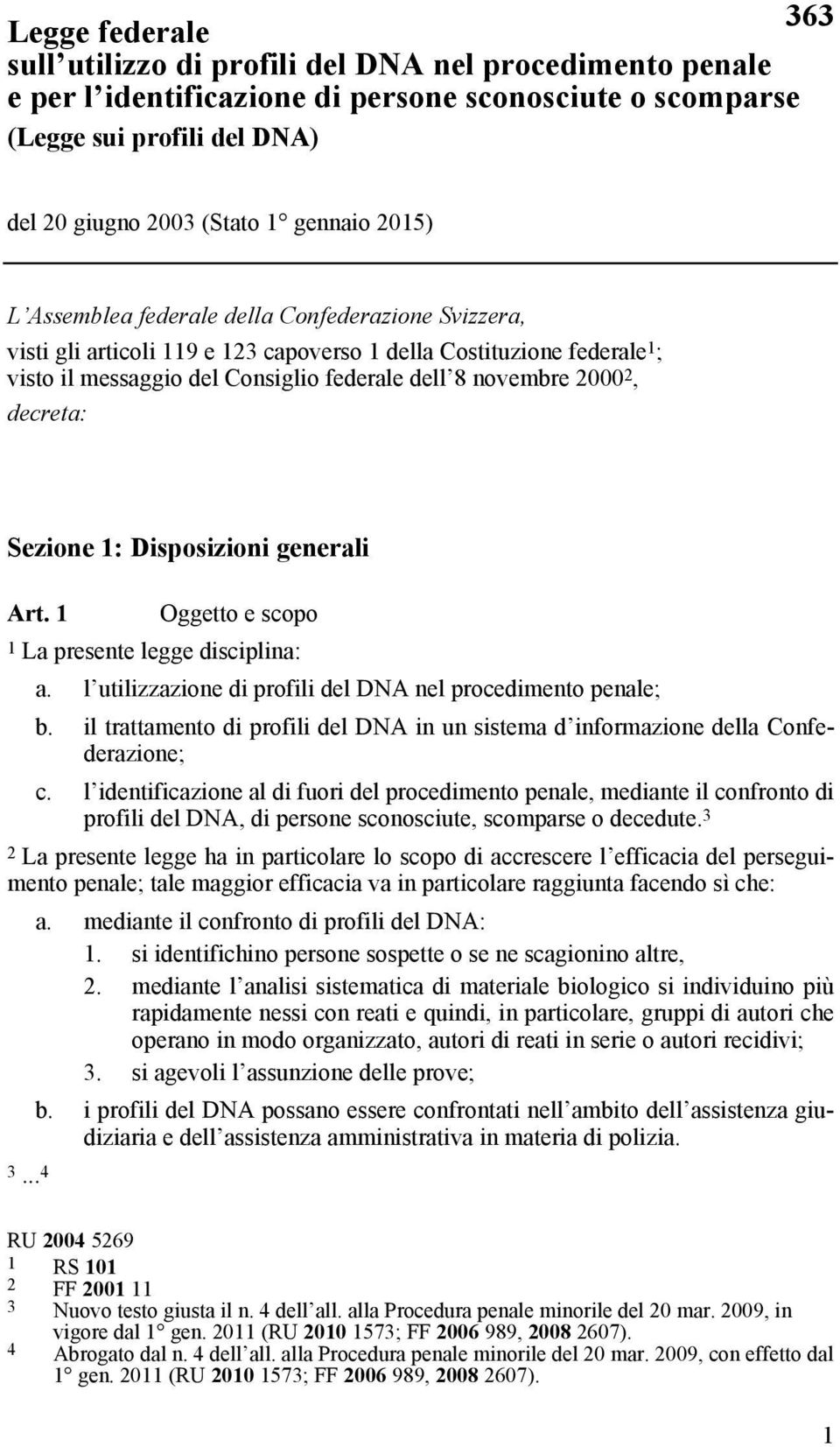 decreta: Sezione 1: Disposizioni generali Art. 1 Oggetto e scopo 1 La presente legge disciplina: a. l utilizzazione di profili del DNA nel procedimento penale; b.