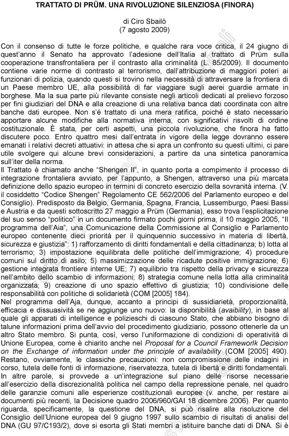 adesione dell Italia al trattato di Prüm sulla cooperazione transfrontaliera per il contrasto alla criminalità (L. 85/2009).