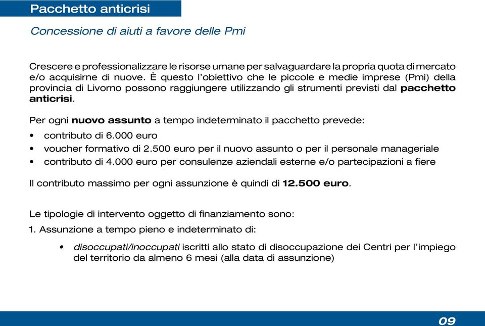 Per ogni nuovo assunto a tempo indeterminato il pacchetto prevede: contributo di 6.000 euro voucher formativo di 2.500 euro per il nuovo assunto o per il personale manageriale contributo di 4.