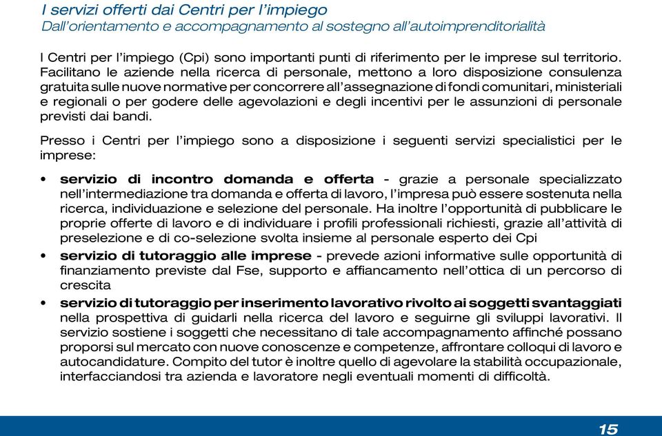 Facilitano le aziende nella ricerca di personale, mettono a loro disposizione consulenza gratuita sulle nuove normative per concorrere all assegnazione di fondi comunitari, ministeriali e regionali o