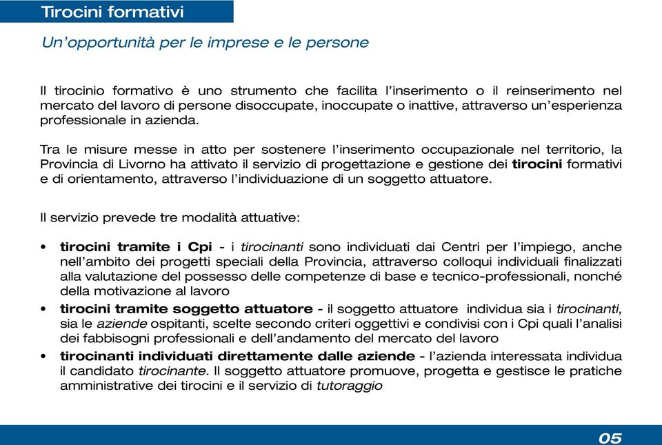 Tra le misure messe in atto per sostenere l inserimento occupazionale nel territorio, la Provincia di Livorno ha attivato il servizio di progettazione e gestione dei tirocini formativi e di