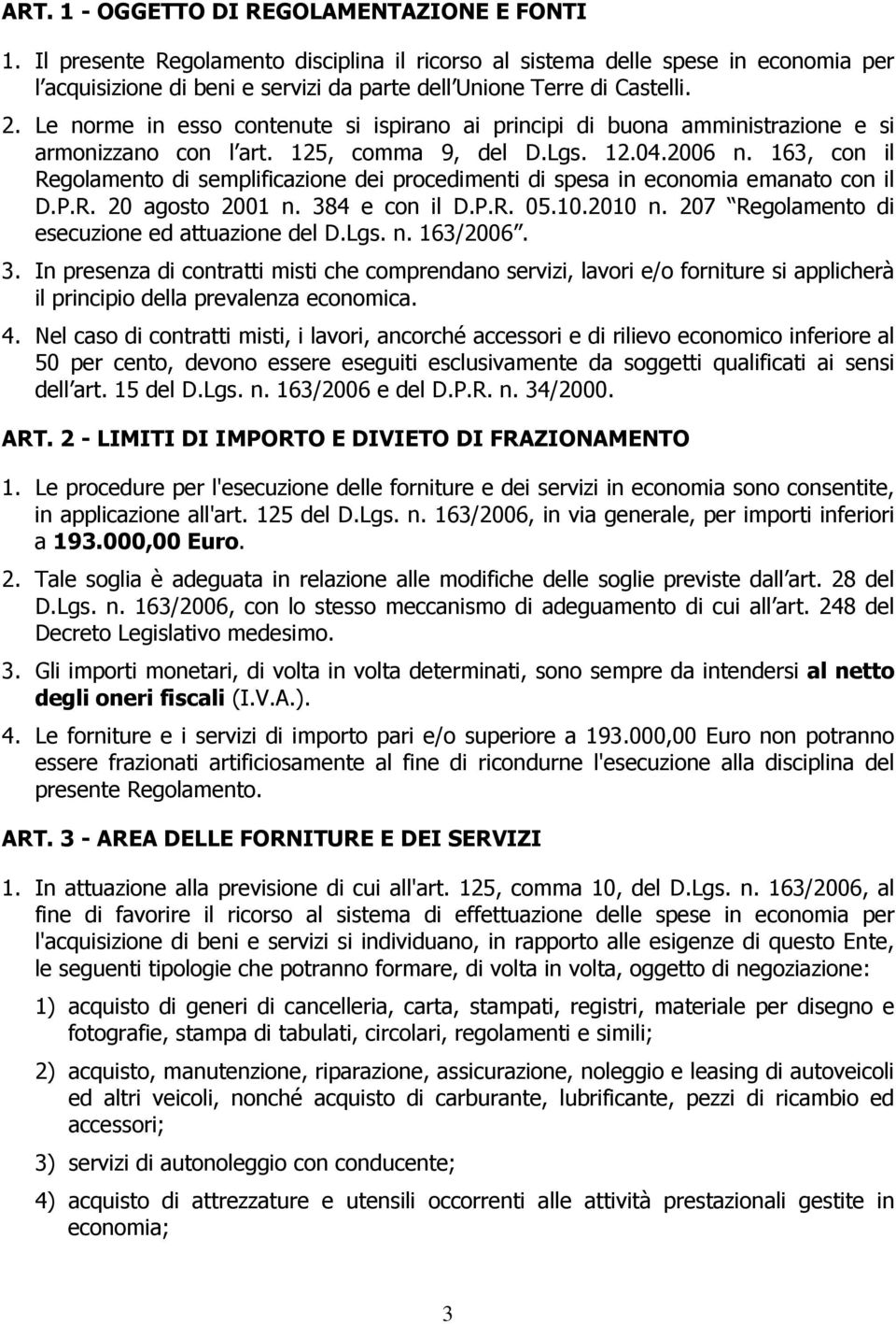 Le norme in esso contenute si ispirano ai principi di buona amministrazione e si armonizzano con l art. 125, comma 9, del D.Lgs. 12.04.2006 n.