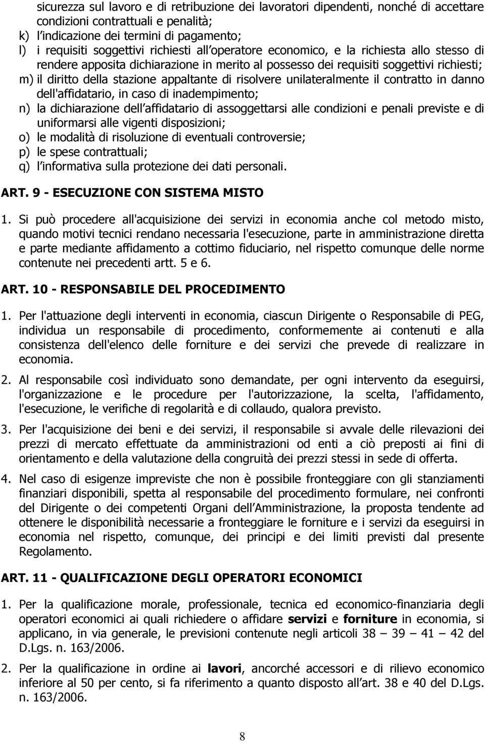 risolvere unilateralmente il contratto in danno dell'affidatario, in caso di inadempimento; n) la dichiarazione dell affidatario di assoggettarsi alle condizioni e penali previste e di uniformarsi