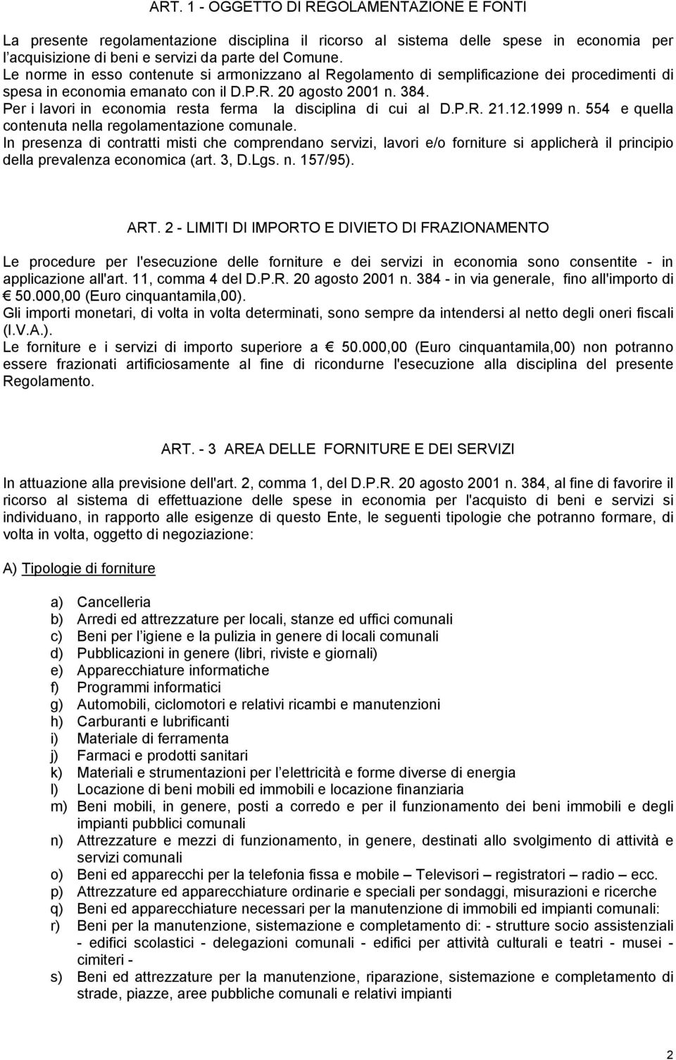 Per i lavori in economia resta ferma la disciplina di cui al D.P.R. 21.12.1999 n. 554 e quella contenuta nella regolamentazione comunale.