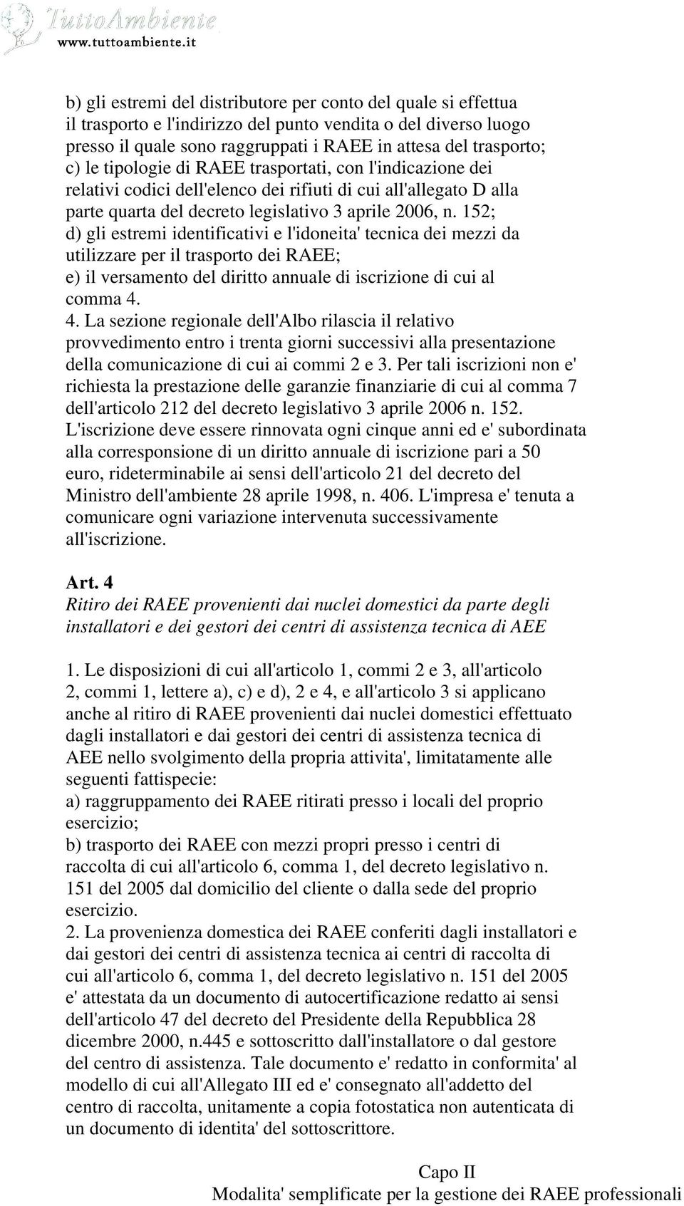 152; d) gli estremi identificativi e l'idoneita' tecnica dei mezzi da utilizzare per il trasporto dei RAEE; e) il versamento del diritto annuale di iscrizione di cui al comma 4.