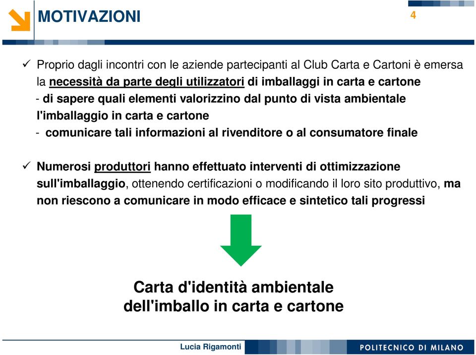 rivenditore o al consumatore finale Numerosi produttori hanno effettuato interventi di ottimizzazione sull'imballaggio, ottenendo certificazioni o