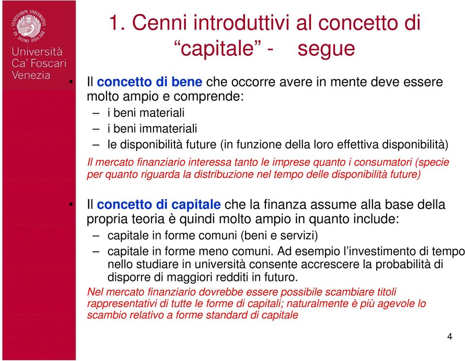 future) Il concetto di capitale che la finanza assume alla base della propria p teoria è quindi molto ampio in quanto include: capitale in forme comuni (beni e servizi) capitale in forme meno comuni.