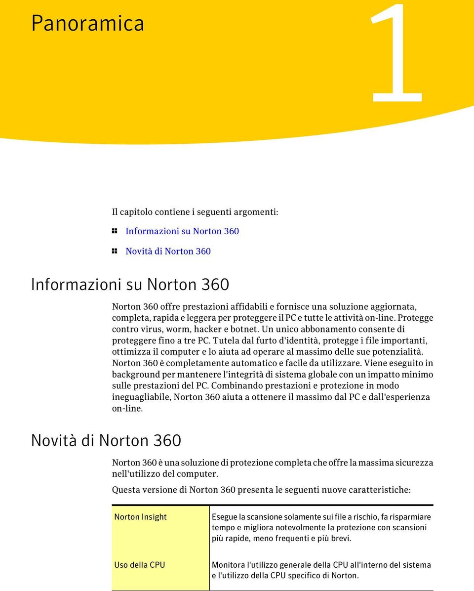 Un unico abbonamento consente di proteggere fino a tre PC. Tutela dal furto d'identità, protegge i file importanti, ottimizza il computer e lo aiuta ad operare al massimo delle sue potenzialità.