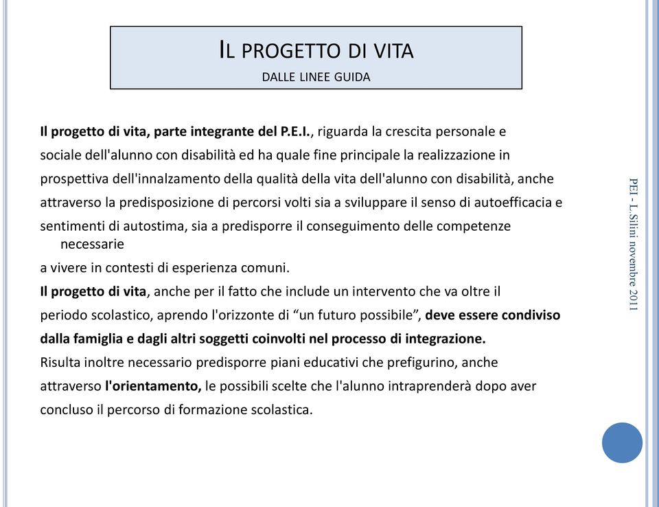 sentimenti di autostima, sia a predisporre il conseguimento delle competenze necessarie a vivere in contesti di esperienza comuni.