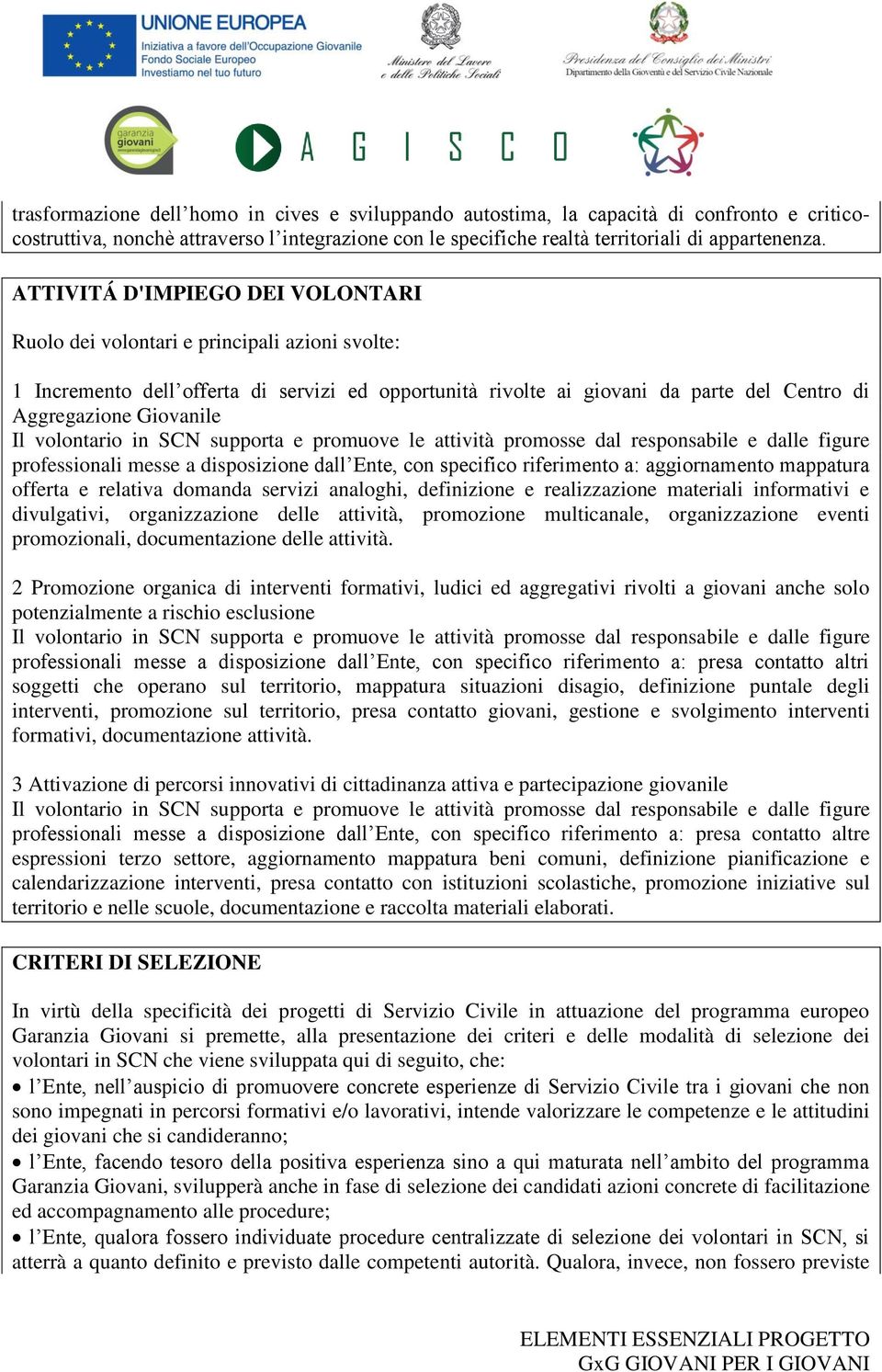 Il volontario in SCN supporta e promuove le attività promosse dal responsabile e dalle figure professionali messe a disposizione dall Ente, con specifico riferimento a: aggiornamento mappatura