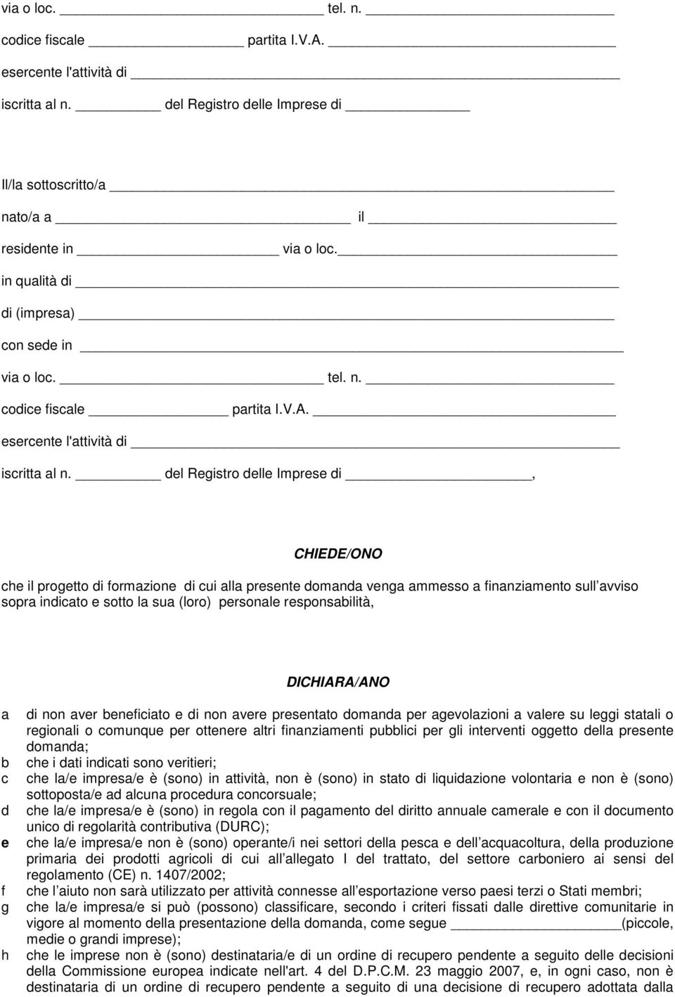 sua (loro) personale responsabilità, DICHIARA/ANO a b c d e f g h di non aver beneficiato e di non avere presentato domanda per agevolazioni a valere su leggi statali o regionali o comunque per