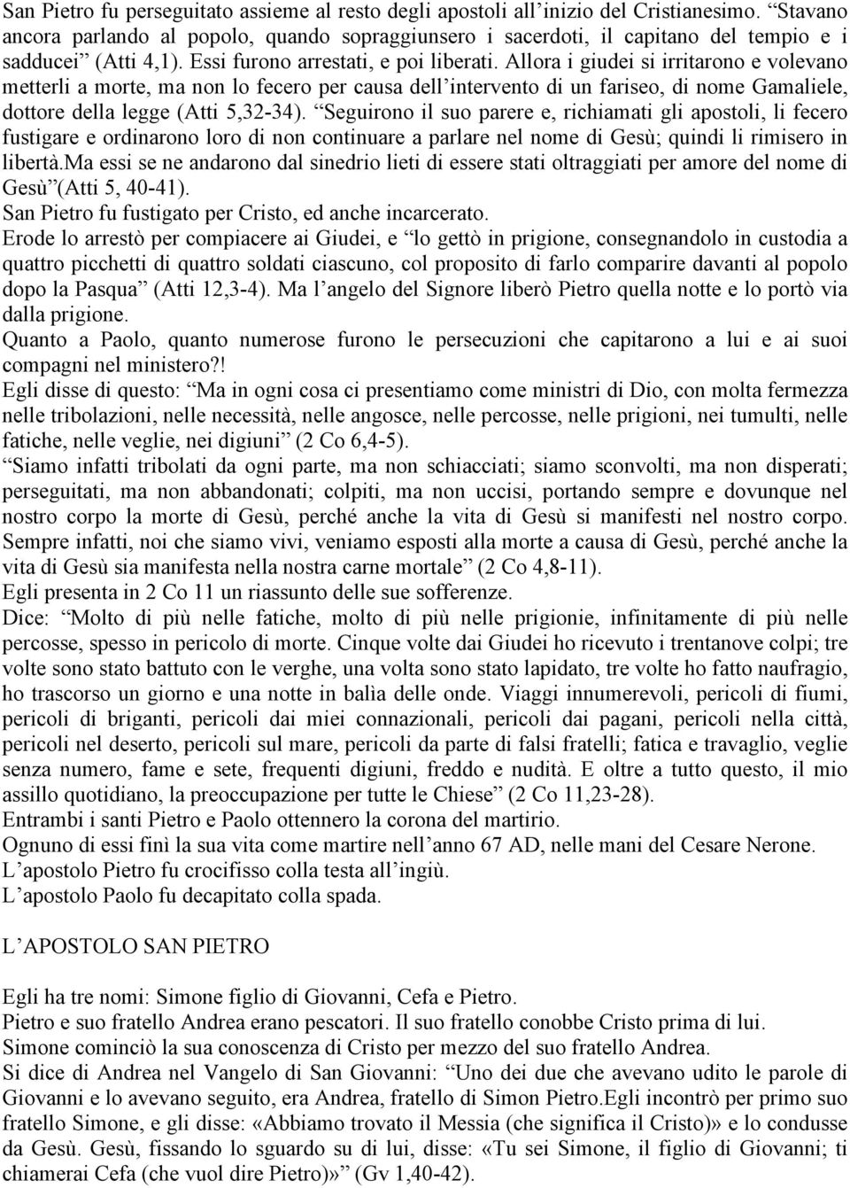 Allora i giudei si irritarono e volevano metterli a morte, ma non lo fecero per causa dell intervento di un fariseo, di nome Gamaliele, dottore della legge (Atti 5,32-34).