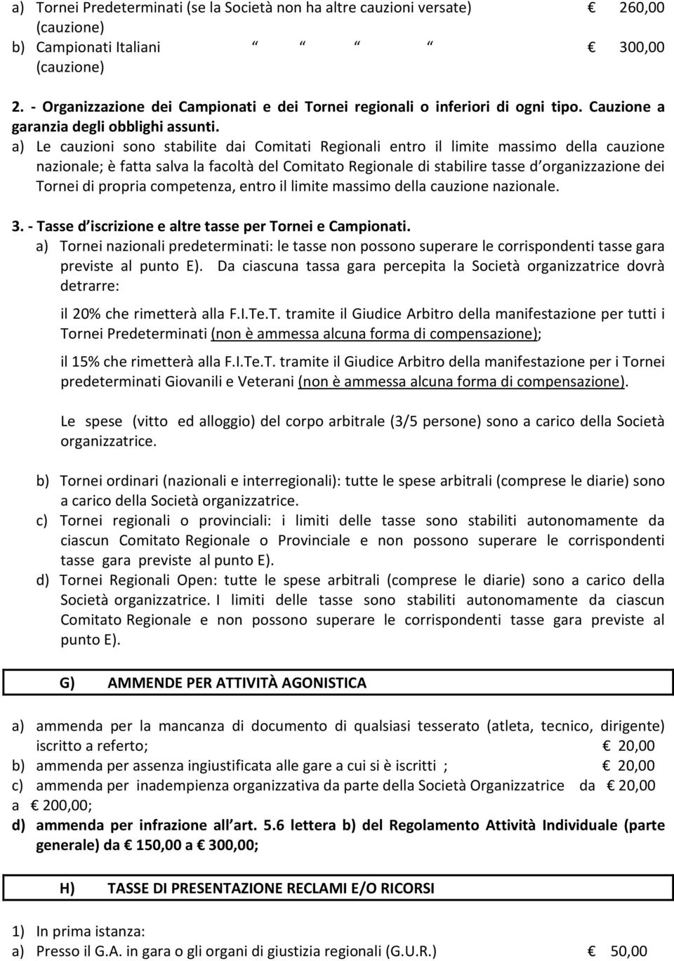 a) Le cauzioni sono stabilite dai Comitati Regionali entro il limite massimo della cauzione nazionale; è fatta salva la facoltà del Comitato Regionale di stabilire tasse d organizzazione dei Tornei