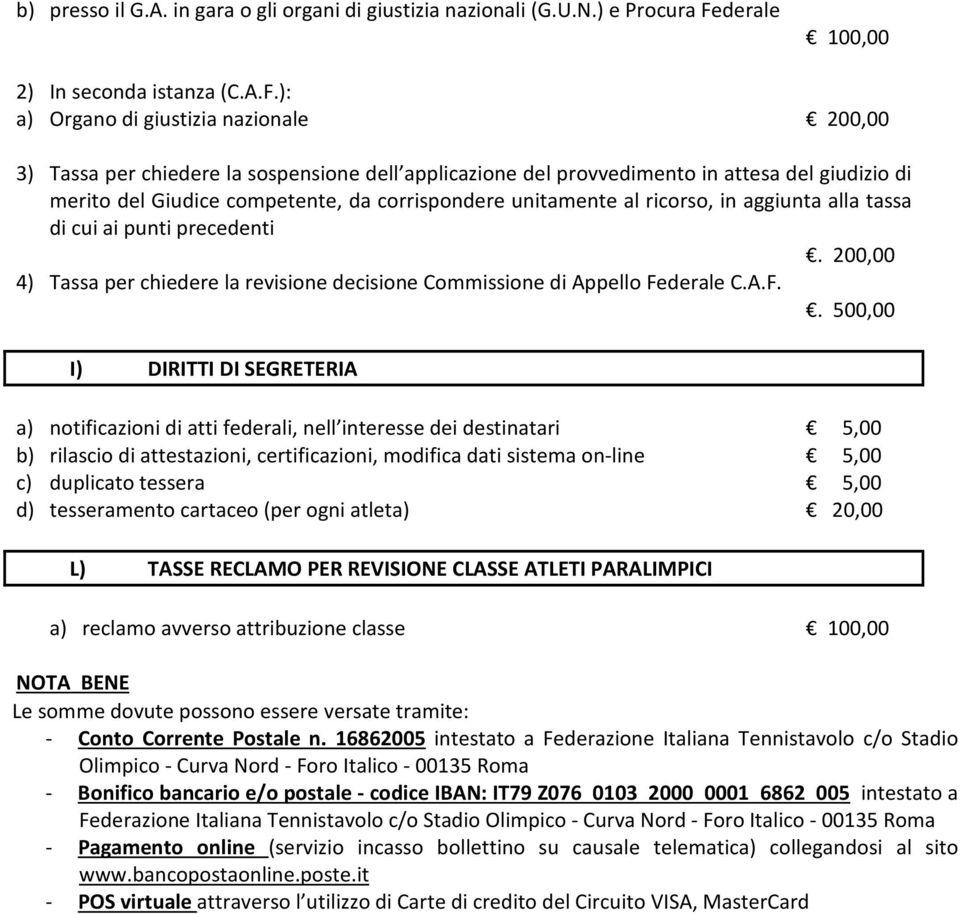 ): a) Organo di giustizia nazionale 200,00 3) Tassa per chiedere la sospensione dell applicazione del provvedimento in attesa del giudizio di merito del Giudice competente, da corrispondere