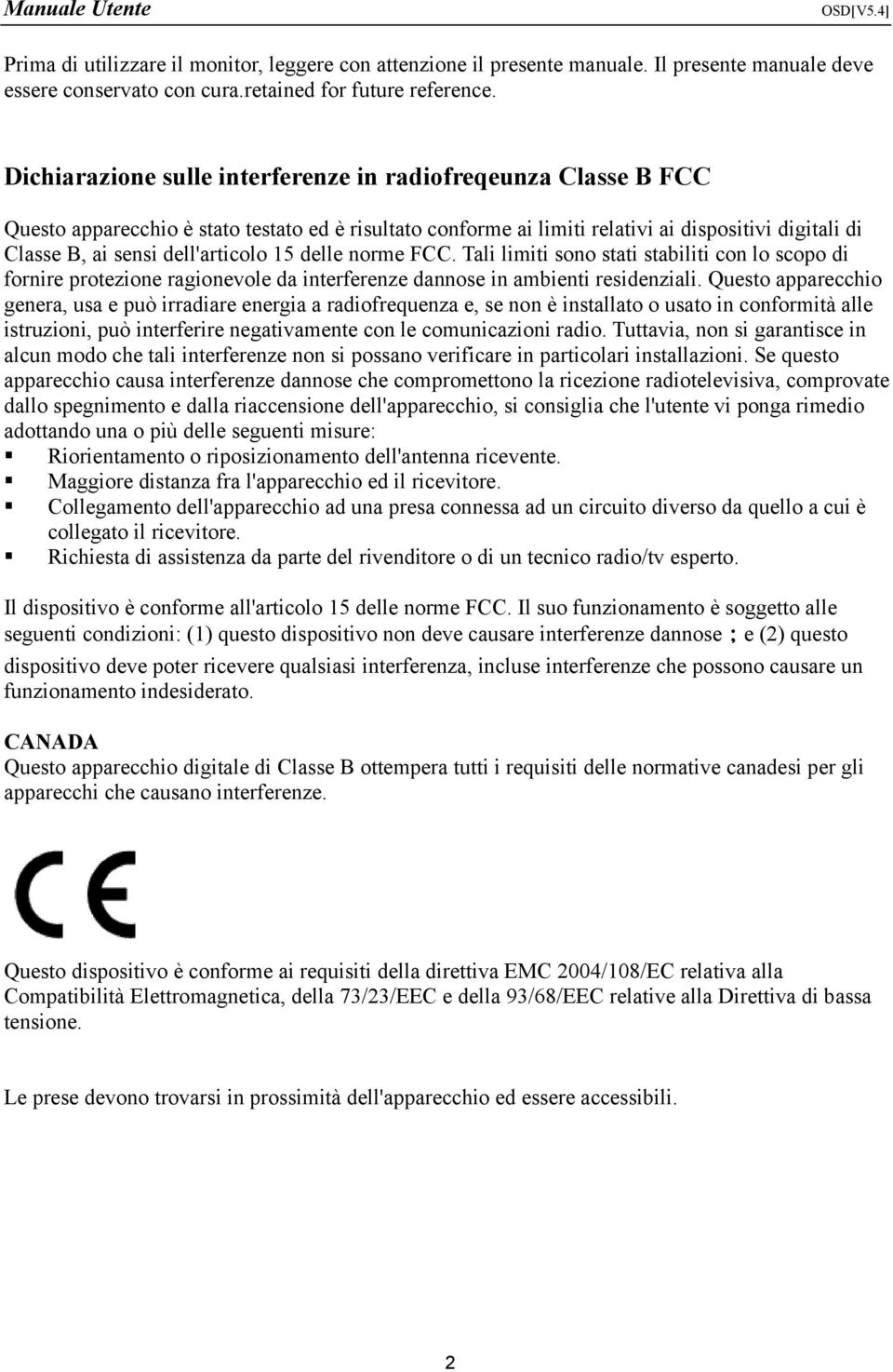 dell'articolo 15 delle norme FCC. Tali limiti sono stati stabiliti con lo scopo di fornire protezione ragionevole da interferenze dannose in ambienti residenziali.