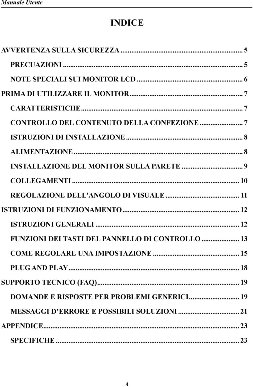 .. 10 REGOLAZIONE DELL'ANGOLO DI VISUALE... 11 ISTRUZIONI DI FUNZIONAMENTO... 12 ISTRUZIONI GENERALI... 12 FUNZIONI DEI TASTI DEL PANNELLO DI CONTROLLO.