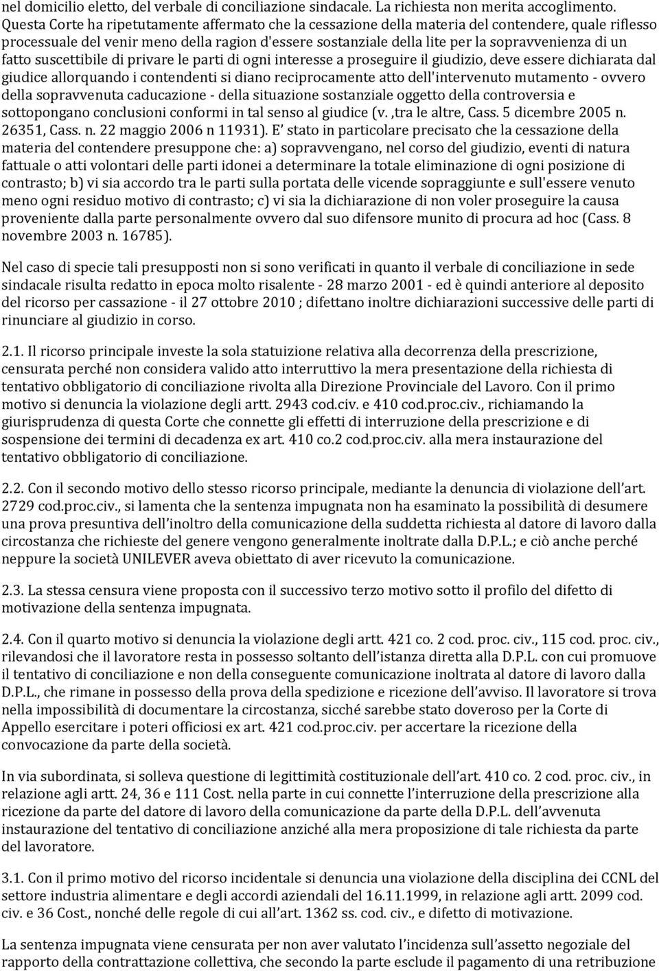 un fatto suscettibile di privare le parti di ogni interesse a proseguire il giudizio, deve essere dichiarata dal giudice allorquando i contendenti si diano reciprocamente atto dell'intervenuto