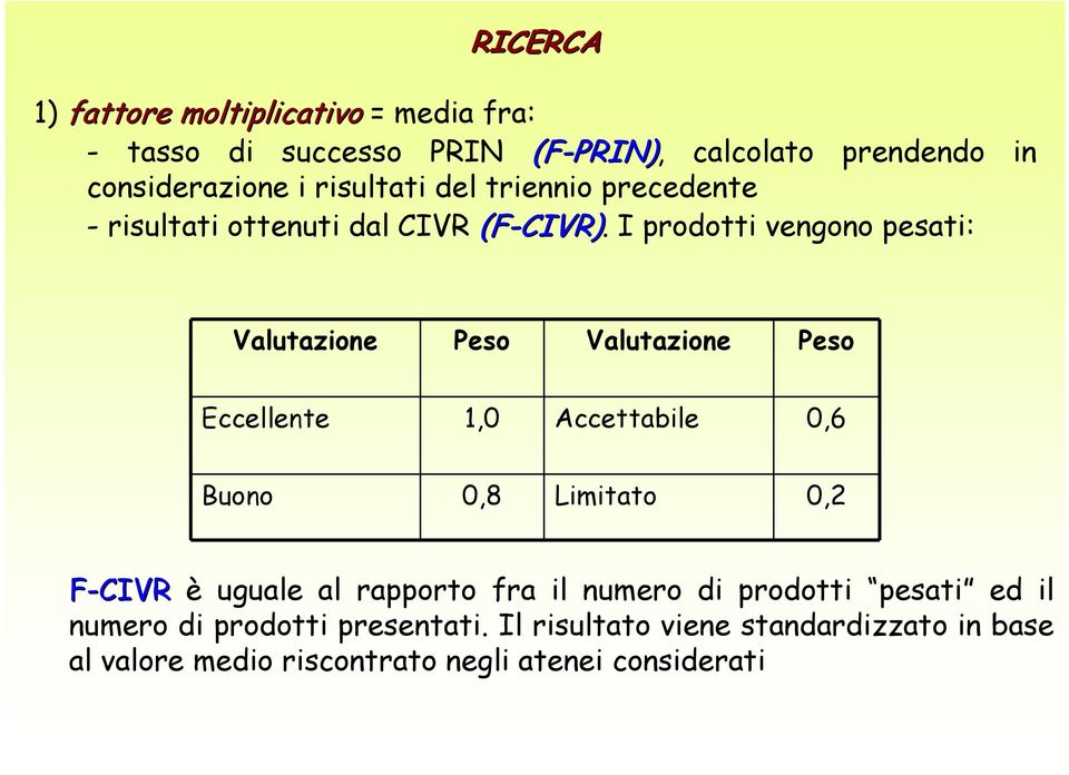 I prodotti vengono pesati: Valutazione Peso Valutazione Peso Eccellente 1,0 Accettabile 0,6 Buono 0,8 Limitato 0,2 F-CIVR CIVR è