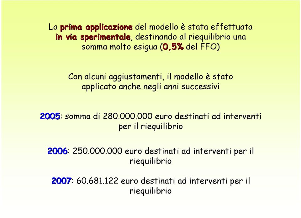 anni successivi 2005: somma di 280.000.000 euro destinati ad interventi per il riequilibrio 2006: 250.000.000 euro destinati ad interventi per il riequilibrio 2007: 60.