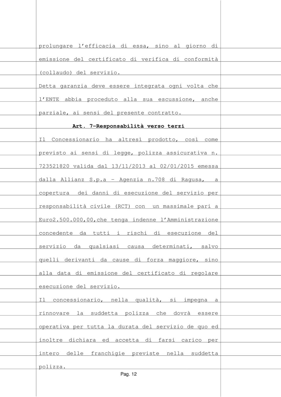 7-Responsabilità verso terzi Il Concessionario ha altresì prodotto, così come previsto ai sensi di legge, polizza assicurativa n. 723521820 valida dal 13/11/2013 al 02/01/2015 emessa dalla Allianz S.